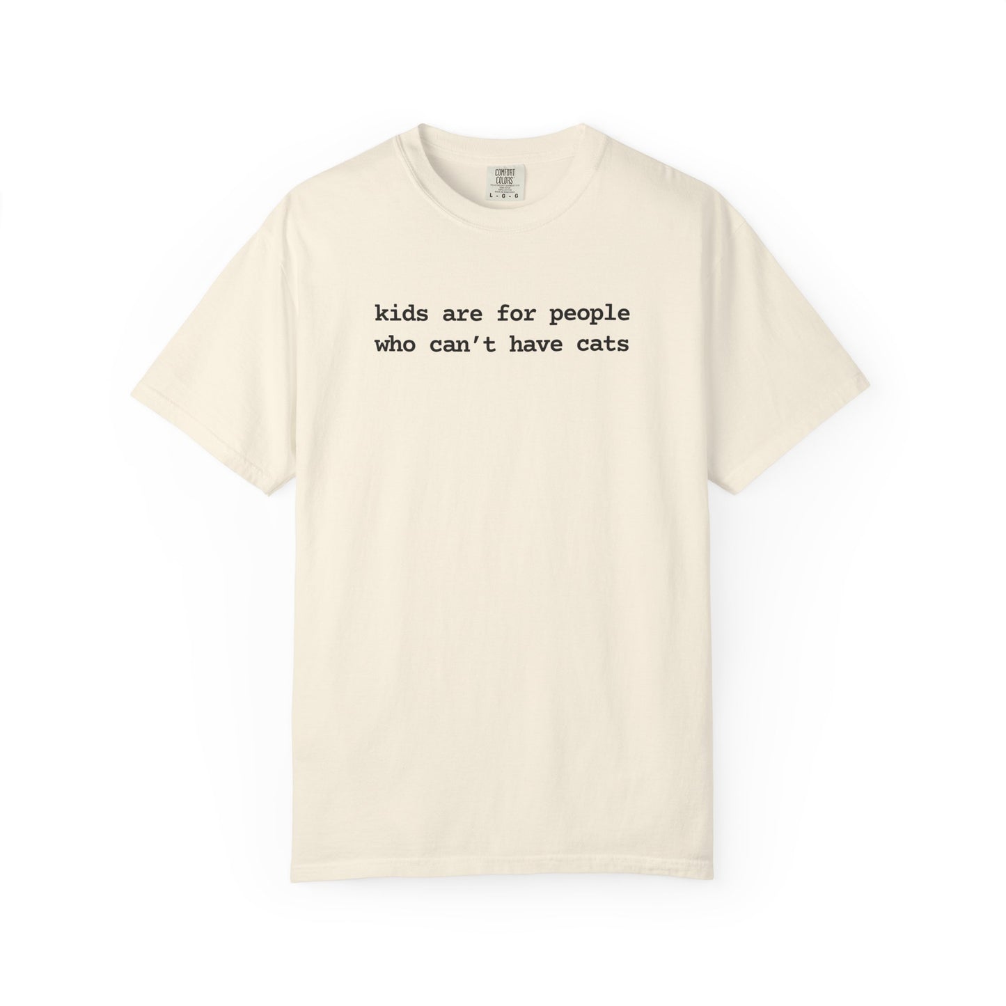 KIDS ARE FOR PEOPLE WHO CAN'T HAVE CATS T-SHIRT