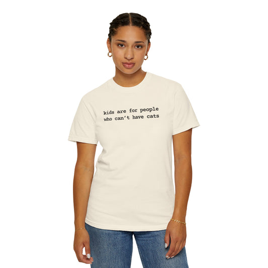 KIDS ARE FOR PEOPLE WHO CAN'T HAVE CATS T-SHIRT