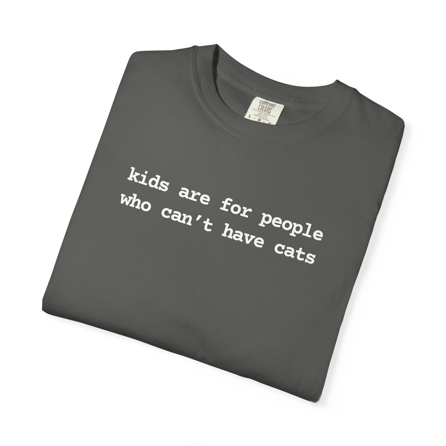 KIDS ARE FOR PEOPLE WHO CAN'T HAVE CATS T-SHIRT