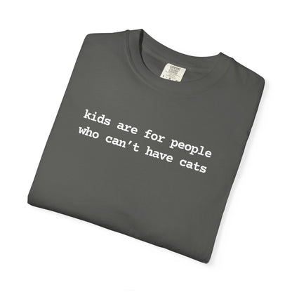 KIDS ARE FOR PEOPLE WHO CAN'T HAVE CATS T-SHIRT