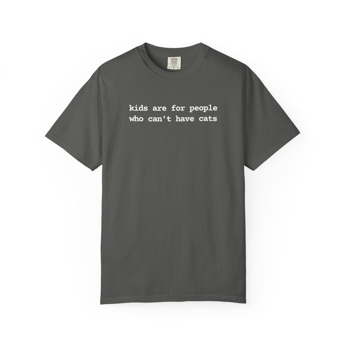 KIDS ARE FOR PEOPLE WHO CAN'T HAVE CATS T-SHIRT