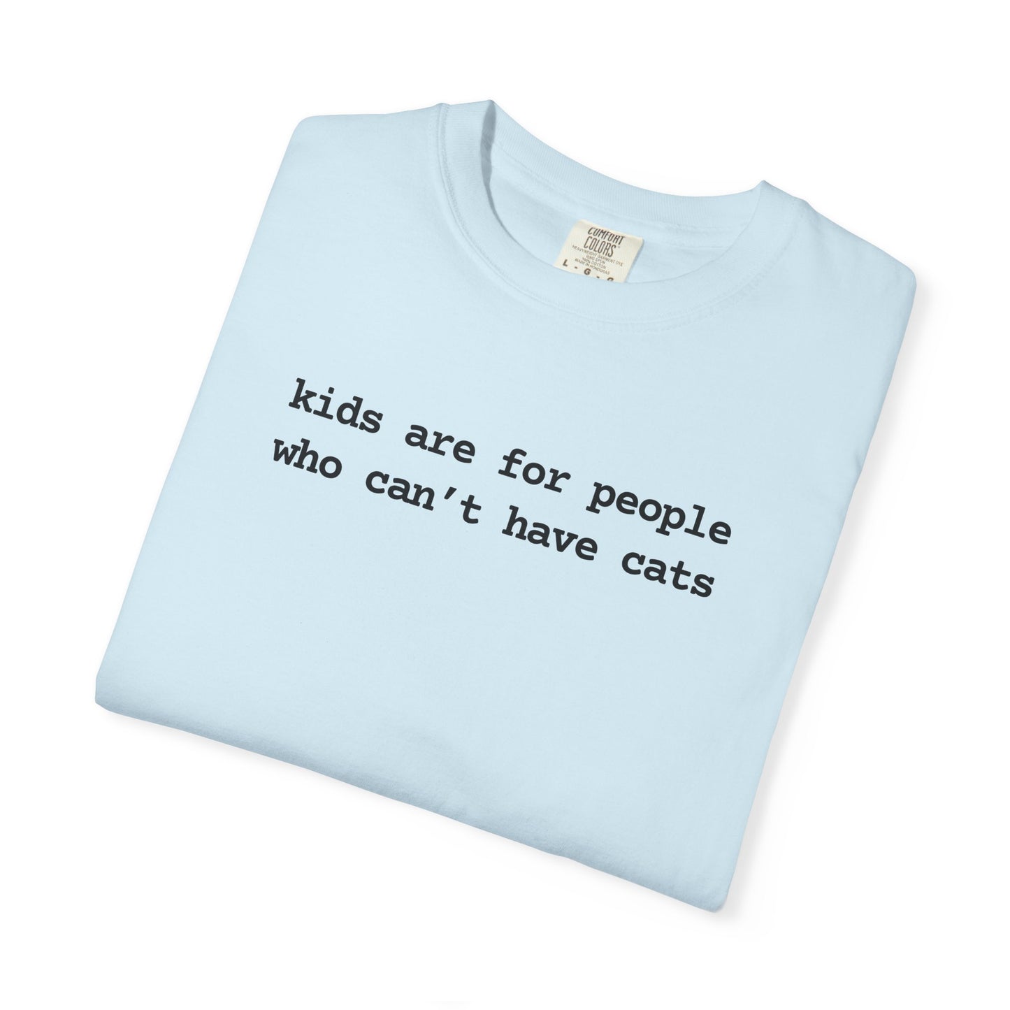 KIDS ARE FOR PEOPLE WHO CAN'T HAVE CATS T-SHIRT