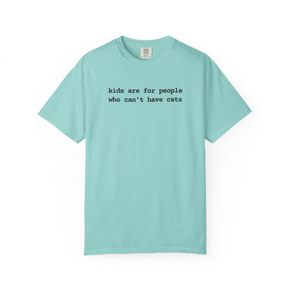 KIDS ARE FOR PEOPLE WHO CAN'T HAVE CATS T-SHIRT