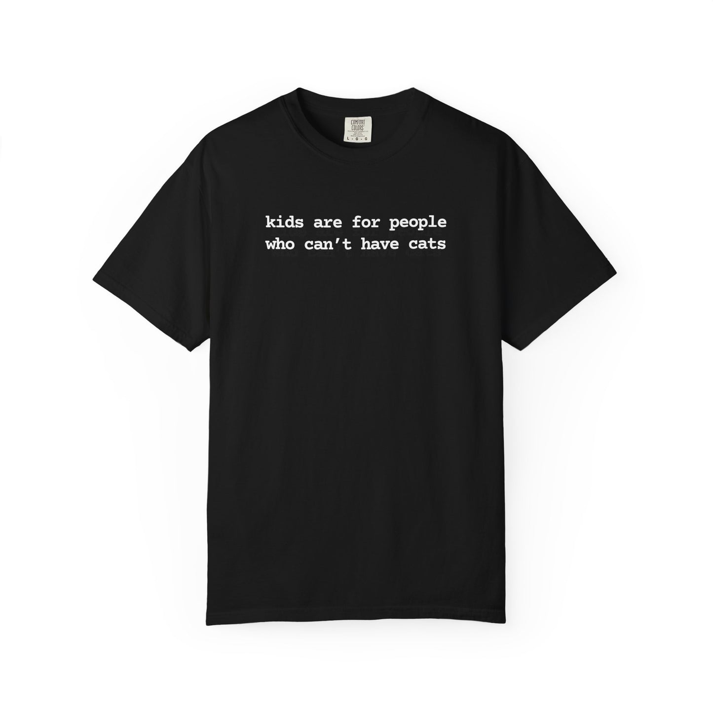 KIDS ARE FOR PEOPLE WHO CAN'T HAVE CATS T-SHIRT