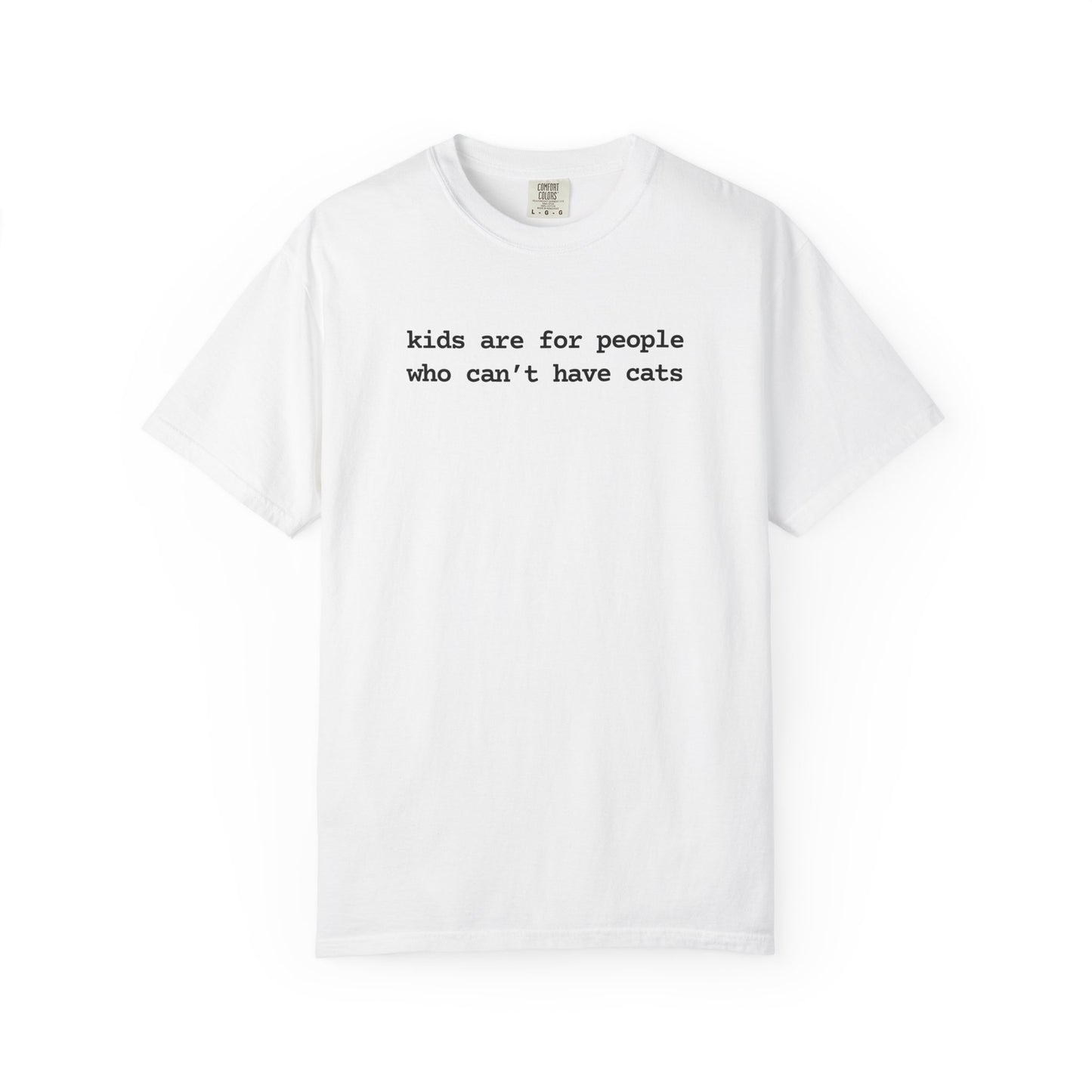 KIDS ARE FOR PEOPLE WHO CAN'T HAVE CATS T-SHIRT