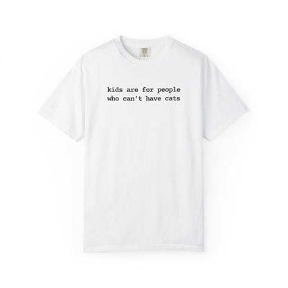 KIDS ARE FOR PEOPLE WHO CAN'T HAVE CATS T-SHIRT