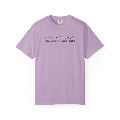 KIDS ARE FOR PEOPLE WHO CAN'T HAVE CATS T-SHIRT