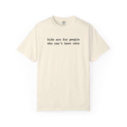 KIDS ARE FOR PEOPLE WHO CAN'T HAVE CATS T-SHIRT