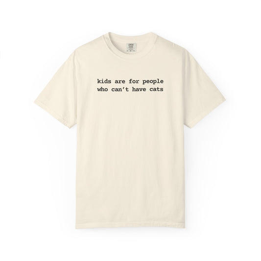 KIDS ARE FOR PEOPLE WHO CAN'T HAVE CATS T-SHIRT
