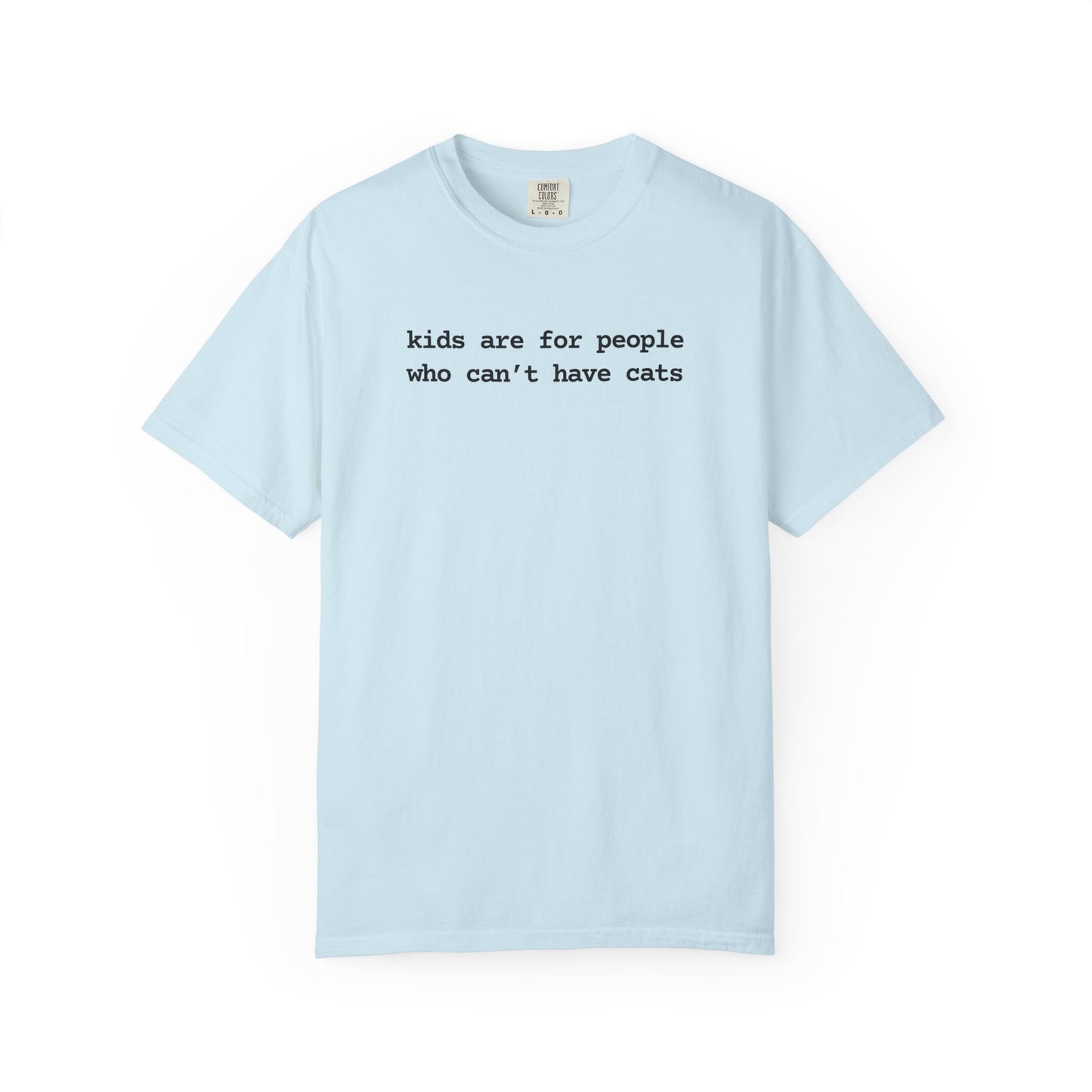 KIDS ARE FOR PEOPLE WHO CAN'T HAVE CATS T-SHIRT