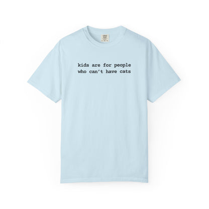 KIDS ARE FOR PEOPLE WHO CAN'T HAVE CATS T-SHIRT